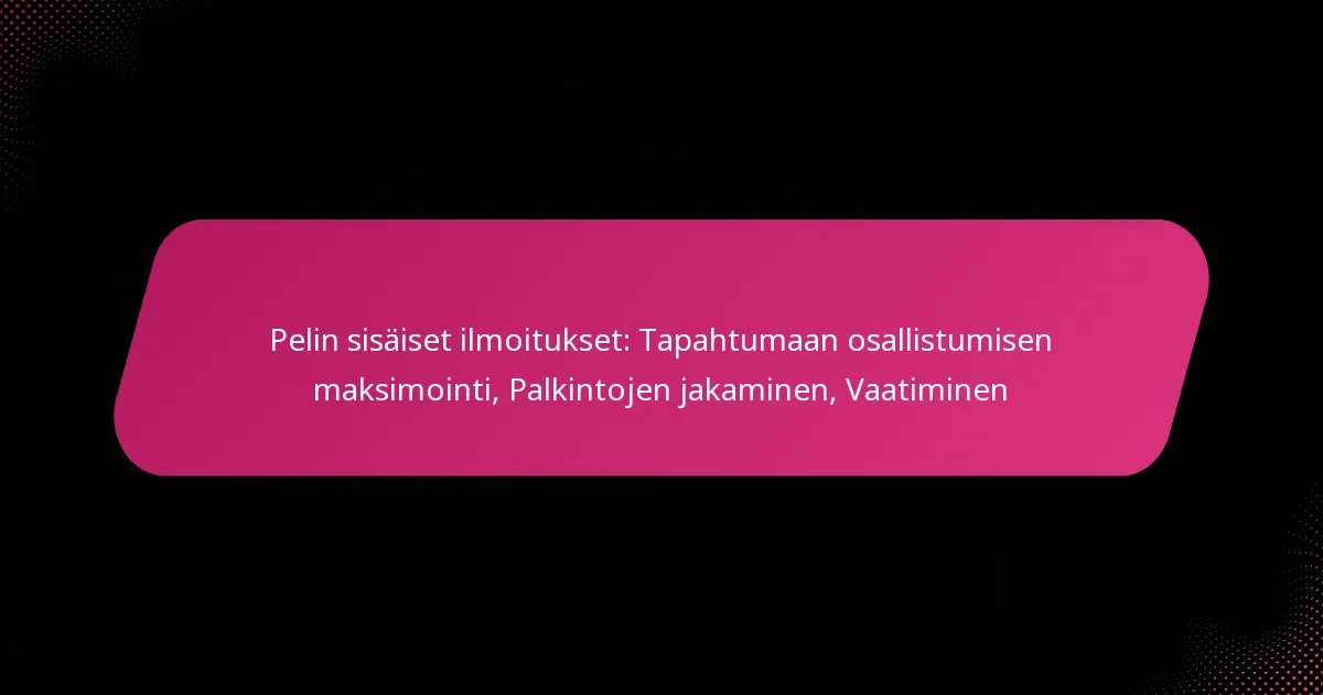 Pelin sisäiset ilmoitukset: Tapahtumaan osallistumisen maksimointi, Palkintojen jakaminen, Vaatiminen