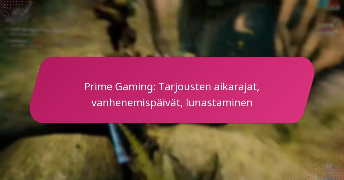 Prime Gaming: Tarjousten aikarajat, vanhenemispäivät, lunastaminen