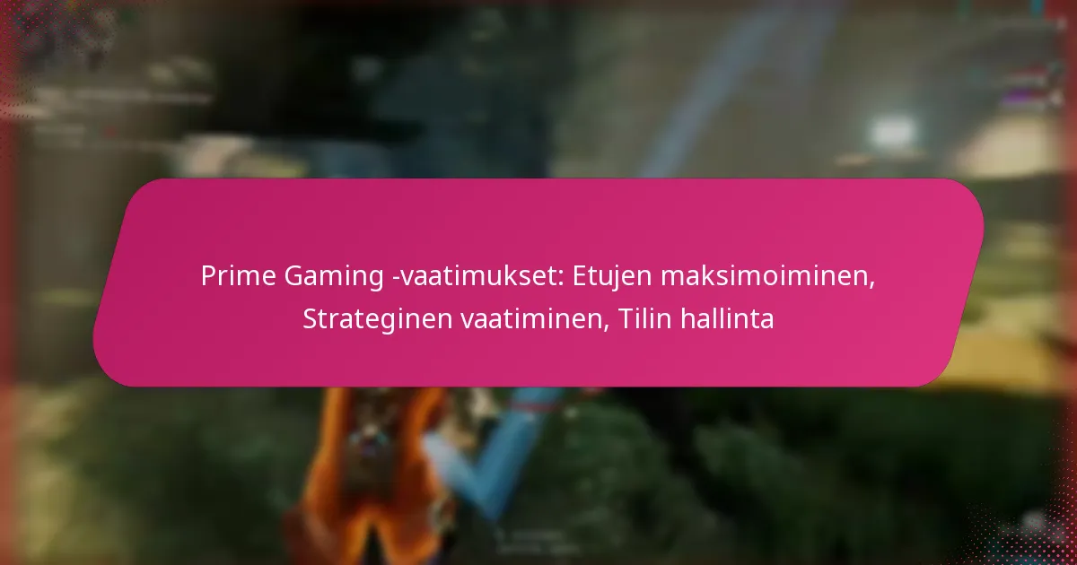 Prime Gaming -vaatimukset: Etujen maksimoiminen, Strateginen vaatiminen, Tilin hallinta