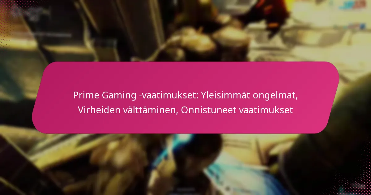Prime Gaming -vaatimukset: Yleisimmät ongelmat, Virheiden välttäminen, Onnistuneet vaatimukset