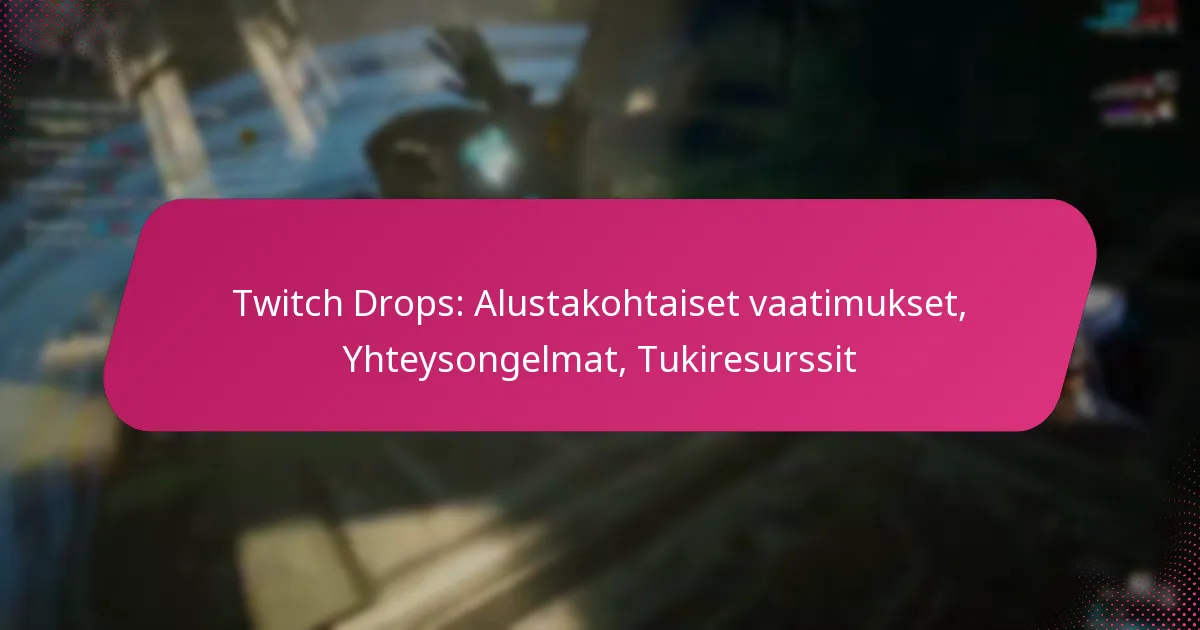 Twitch Drops: Alustakohtaiset vaatimukset, Yhteysongelmat, Tukiresurssit