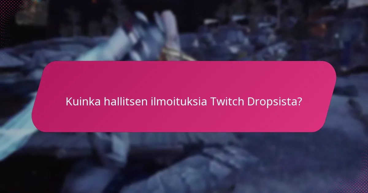 Kuinka hallitsen ilmoituksia Twitch Dropsista?