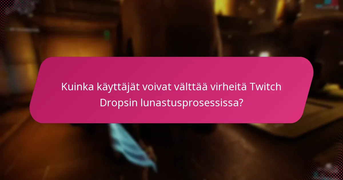 Kuinka käyttäjät voivat välttää virheitä Twitch Dropsin lunastusprosessissa?