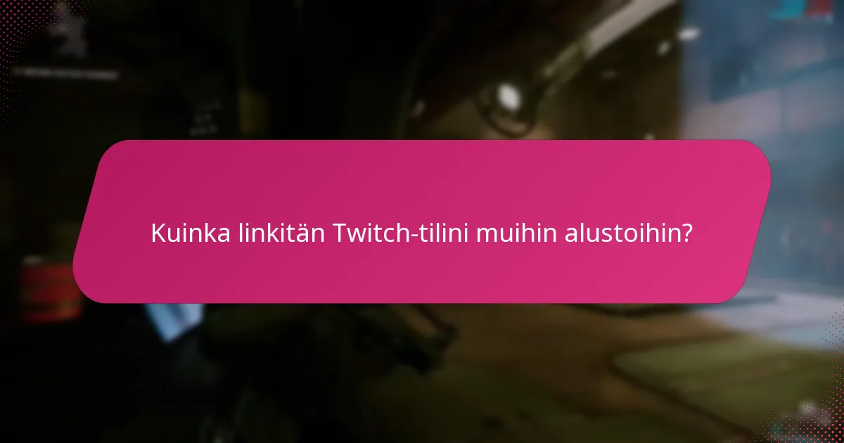Kuinka linkitän Twitch-tilini muihin alustoihin?