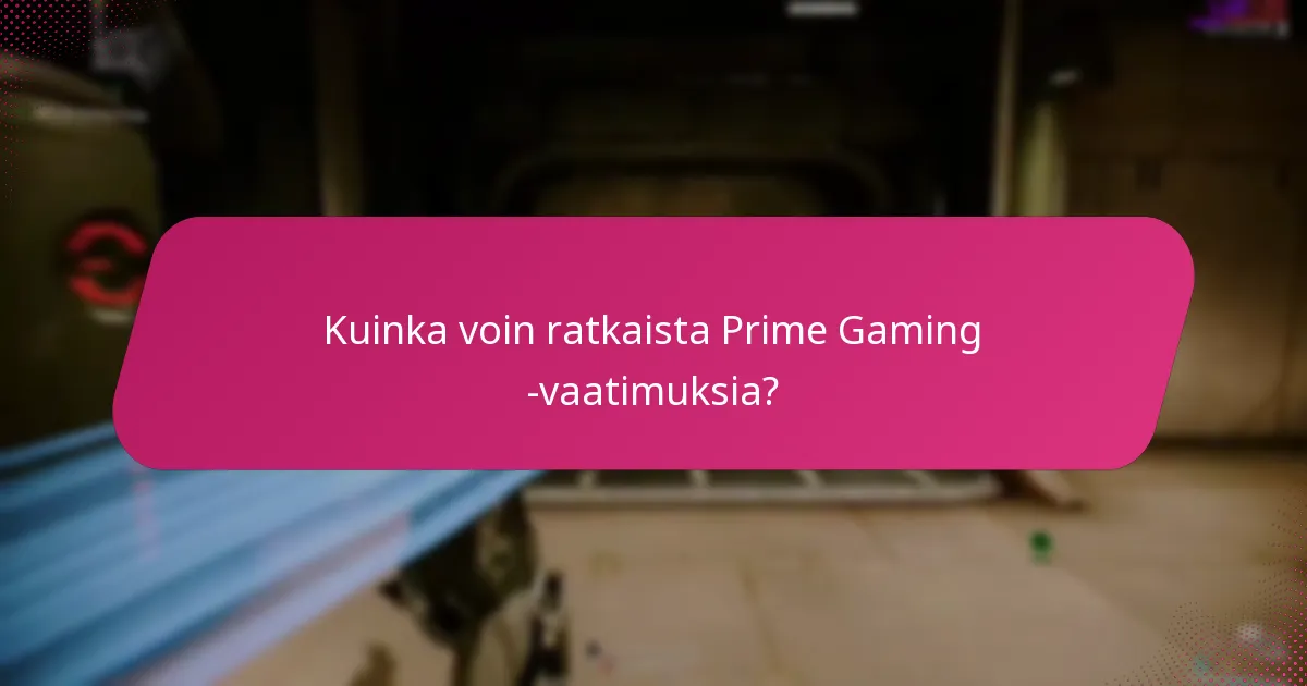 Kuinka voin ratkaista Prime Gaming -vaatimuksia?
