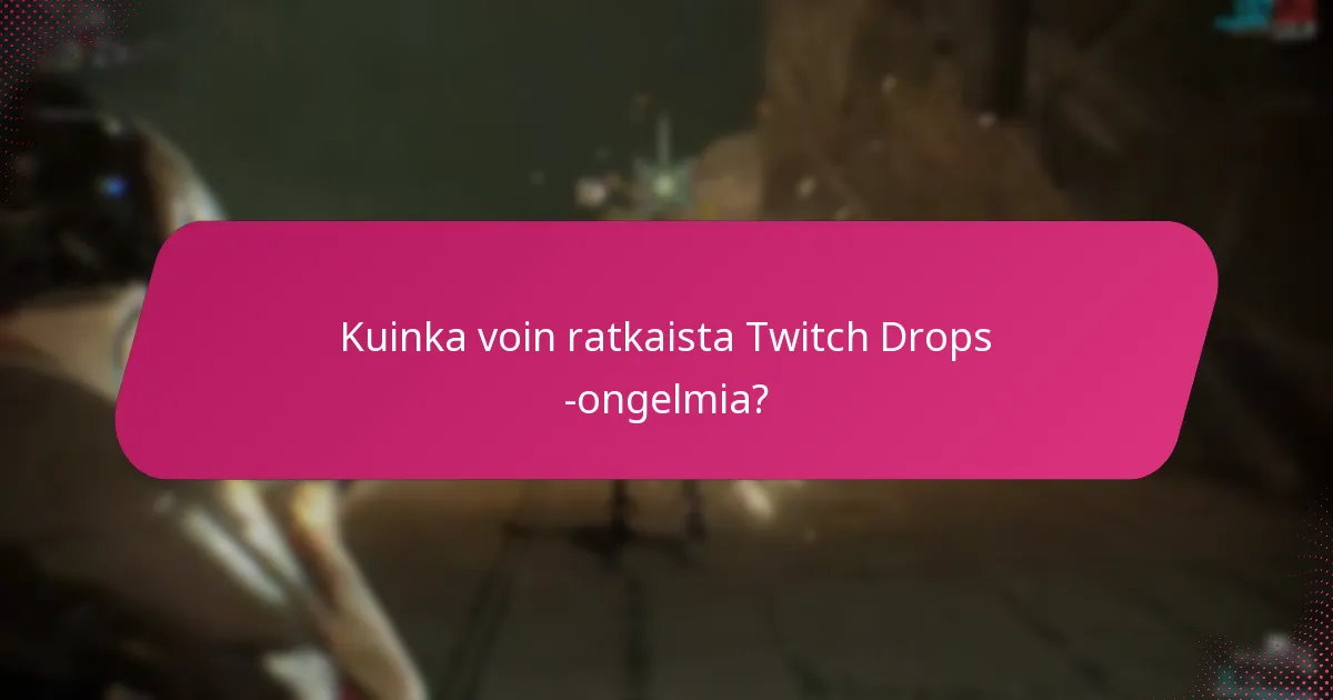 Kuinka voin ratkaista Twitch Drops -ongelmia?