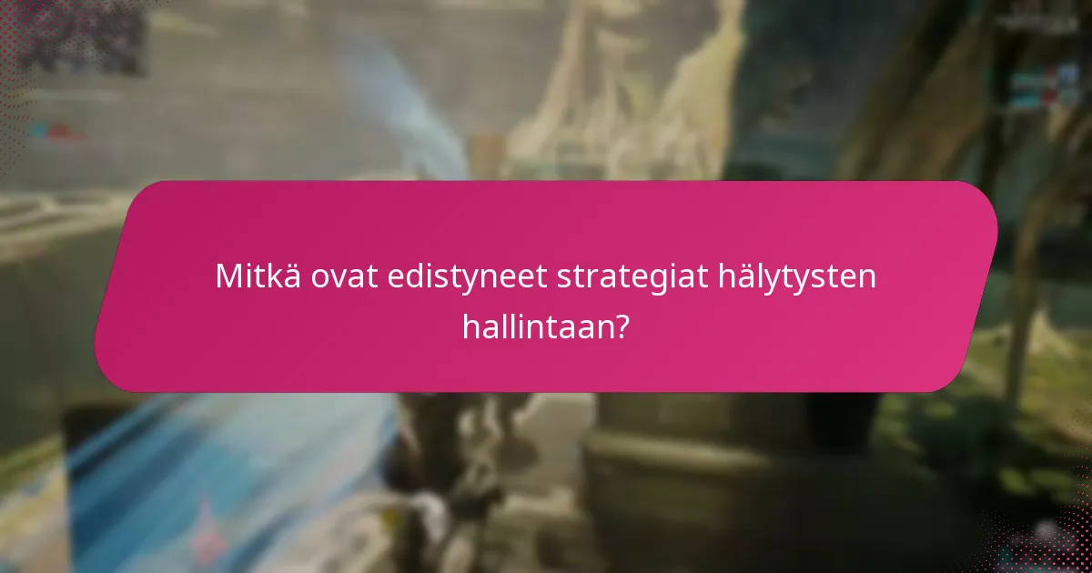 Mitkä ovat edistyneet strategiat hälytysten hallintaan?