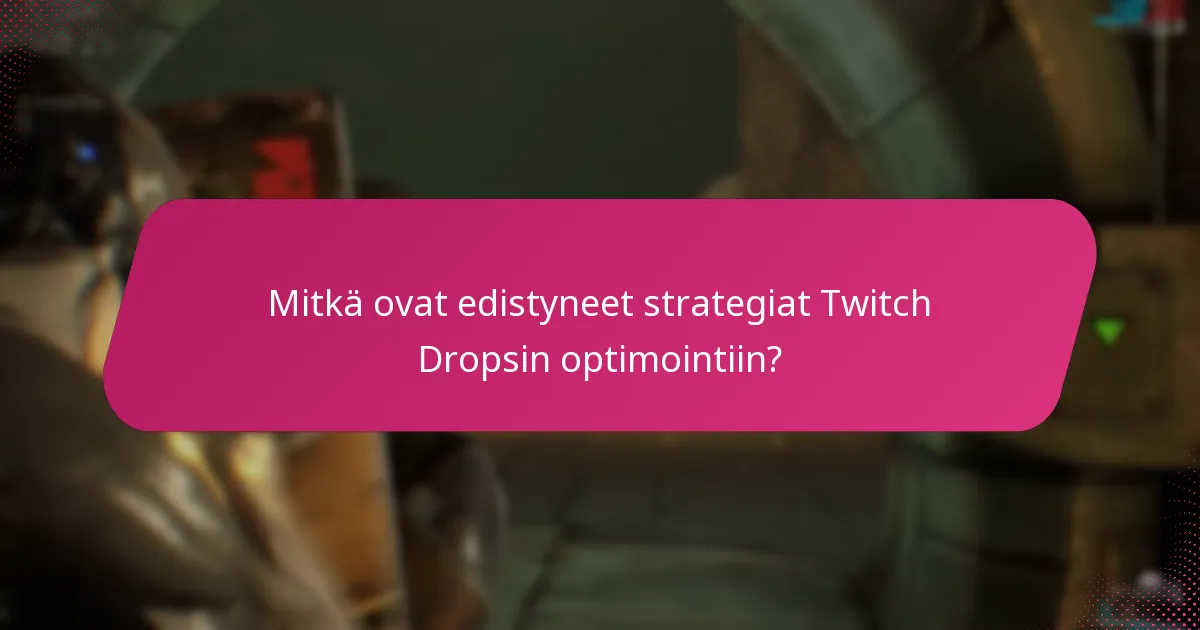 Mitkä ovat edistyneet strategiat Twitch Dropsin optimointiin?