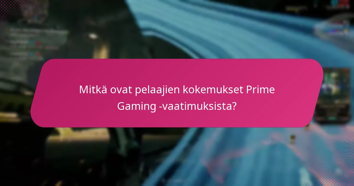 Mitkä ovat pelaajien kokemukset Prime Gaming -vaatimuksista?