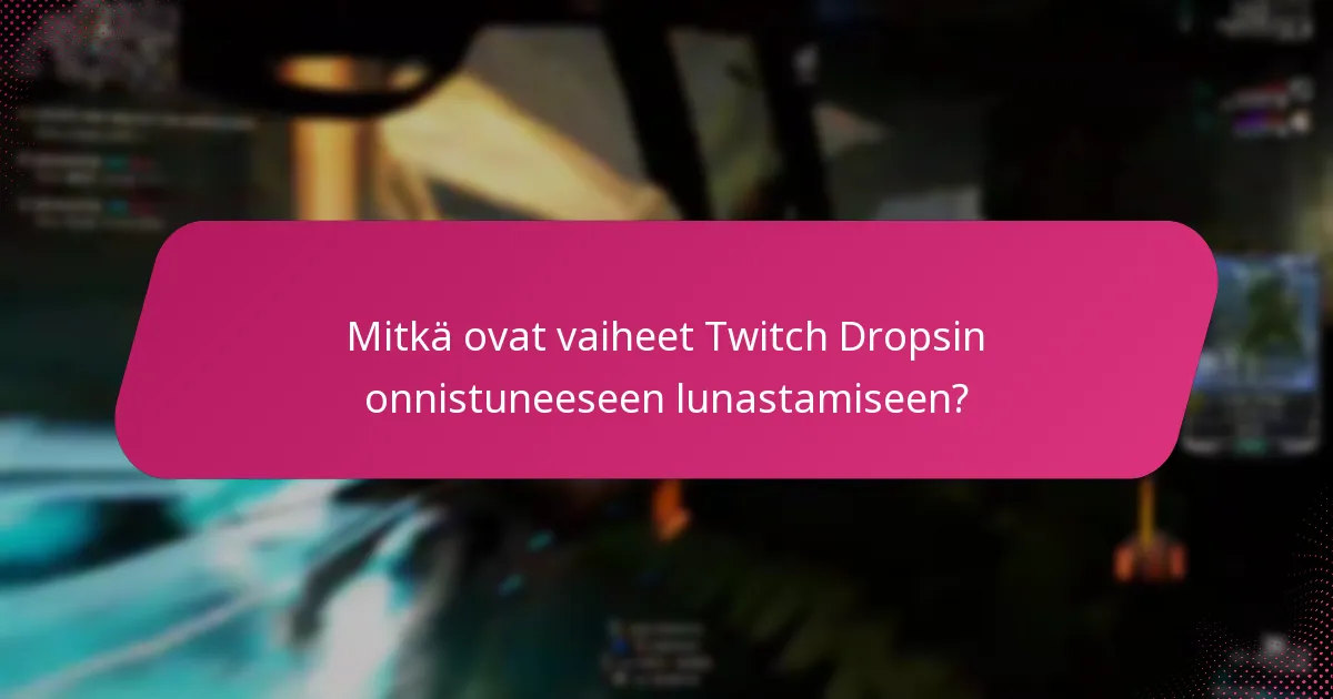Mitkä ovat vaiheet Twitch Dropsin onnistuneeseen lunastamiseen?